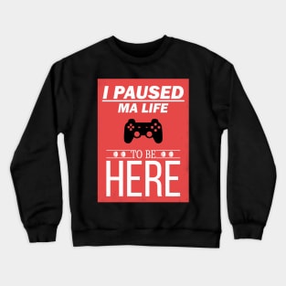 I Paused My Game To Be Here Life Video Gamer Gift Crewneck Sweatshirt